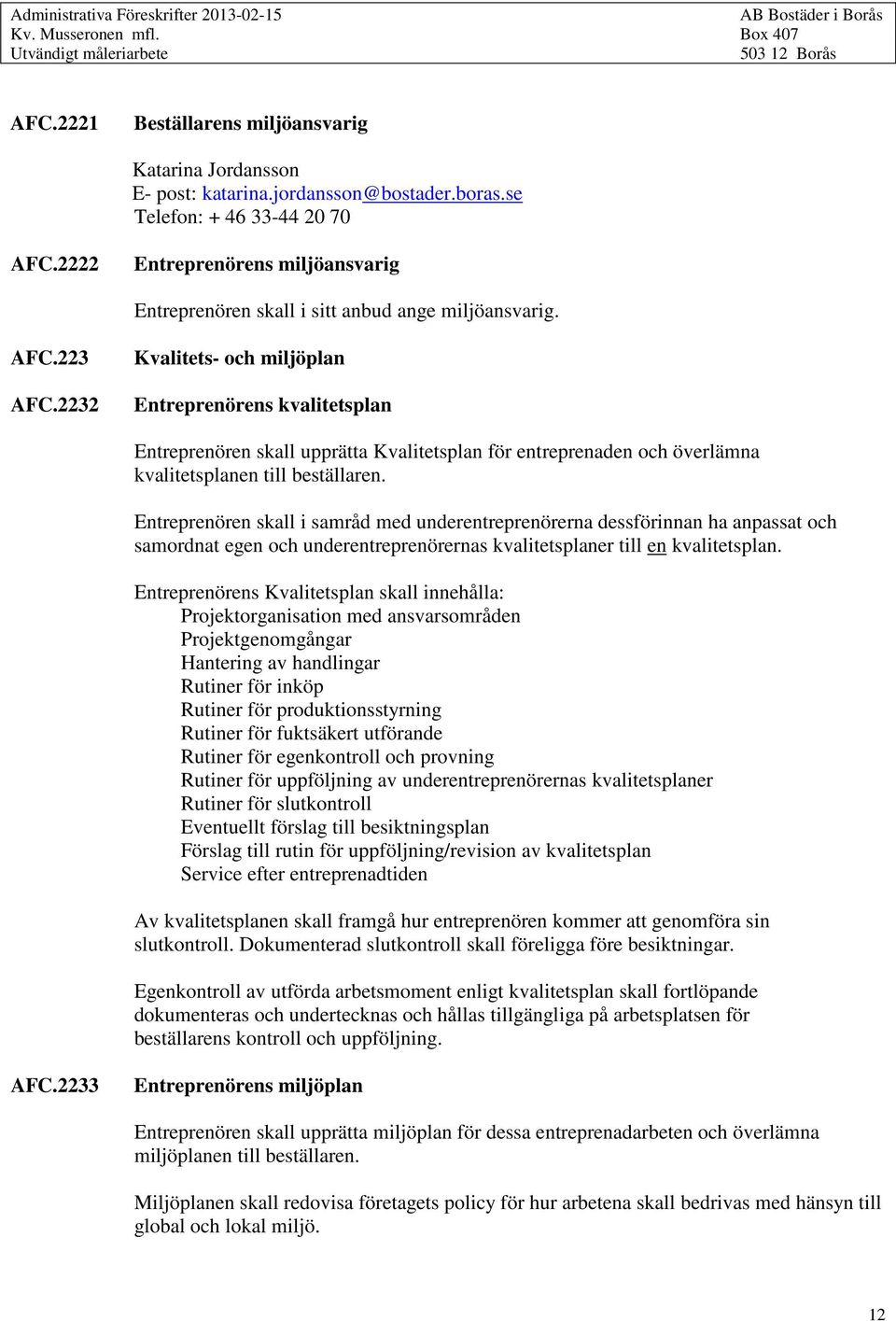 2232 Kvalitets- och miljöplan Entreprenörens kvalitetsplan Entreprenören skall upprätta Kvalitetsplan för entreprenaden och överlämna kvalitetsplanen till beställaren.