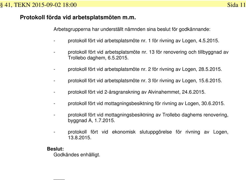 5.2015. - protokoll fört vid arbetsplatsmöte nr. 3 för rivning av Logen, 15.6.2015. - protokoll fört vid 2-årsgranskning av Alvinahemmet, 24.6.2015. - protokoll fört vid mottagningsbesiktning för rivning av Logen, 30.