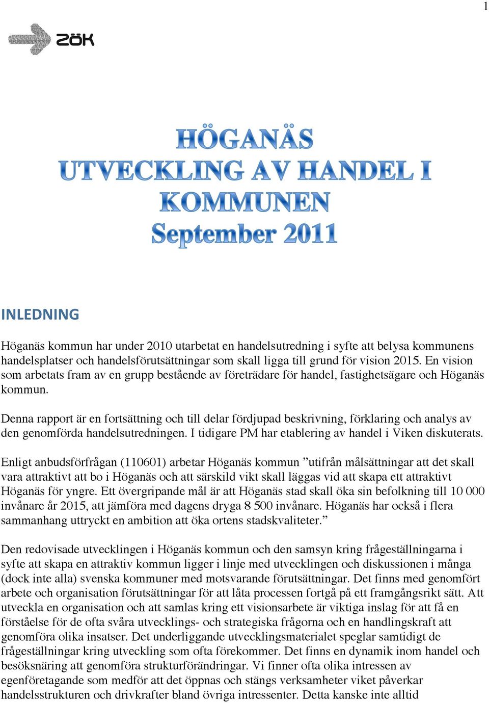 Denna rapport är en fortsättning och till delar fördjupad beskrivning, förklaring och analys av den genomförda handelsutredningen. I tidigare PM har etablering av handel i Viken diskuterats.