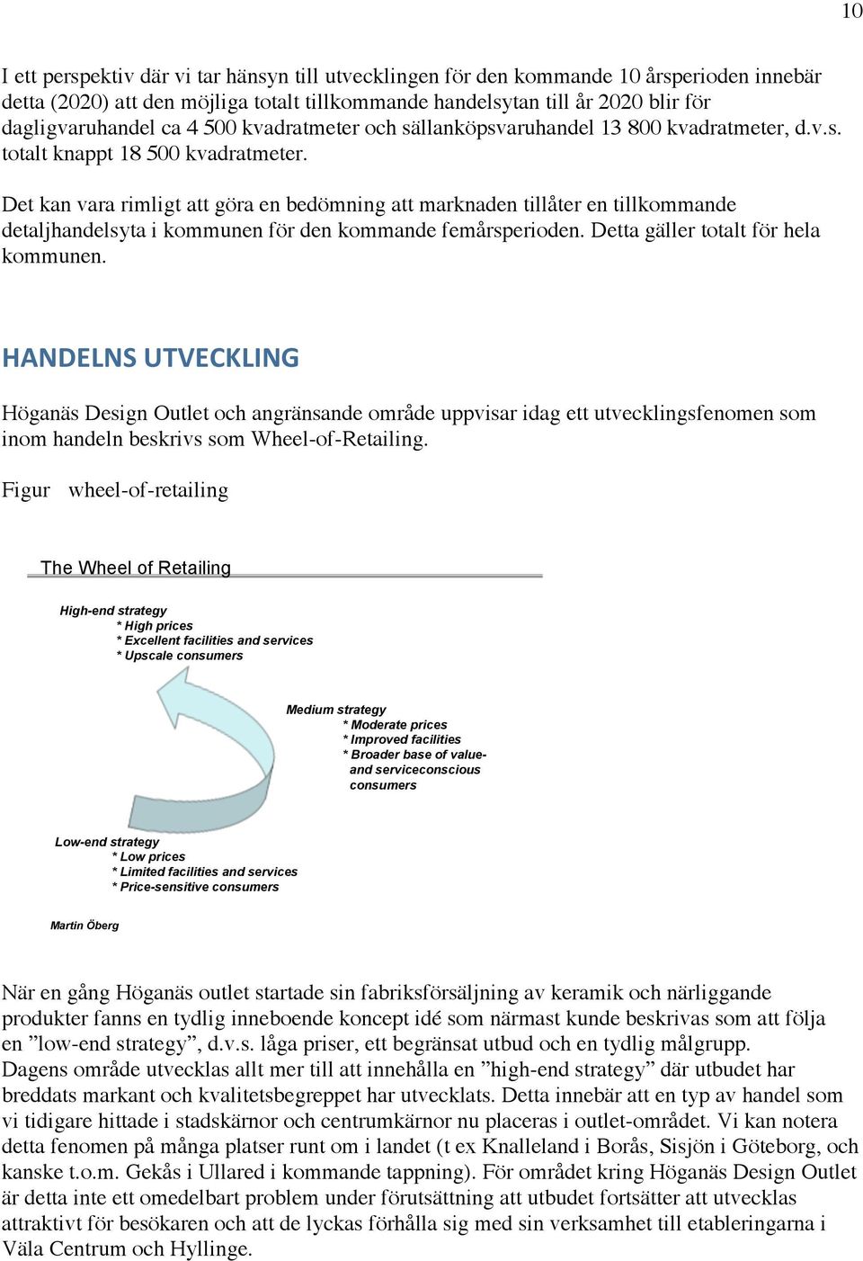 Det kan vara rimligt att göra en bedömning att marknaden tillåter en tillkommande detaljhandelsyta i kommunen för den kommande femårsperioden. Detta gäller totalt för hela kommunen.