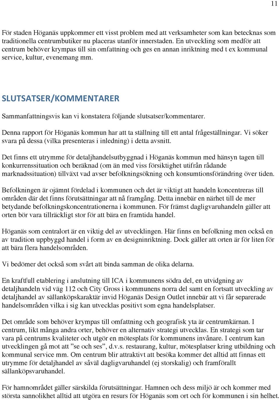 SLUTSATSER/KOMMENTARER Sammanfattningsvis kan vi konstatera följande slutsatser/kommentarer. Denna rapport för Höganäs kommun har att ta ställning till ett antal frågeställningar.