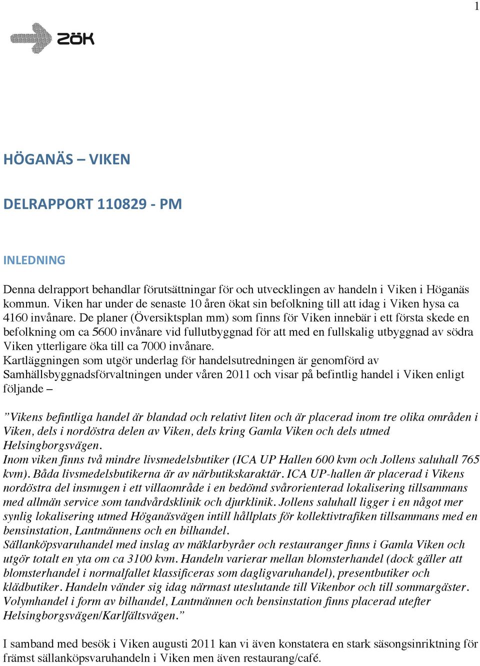 De planer (Översiktsplan mm) som finns för Viken innebär i ett första skede en befolkning om ca 5600 invånare vid fullutbyggnad för att med en fullskalig utbyggnad av södra Viken ytterligare öka till