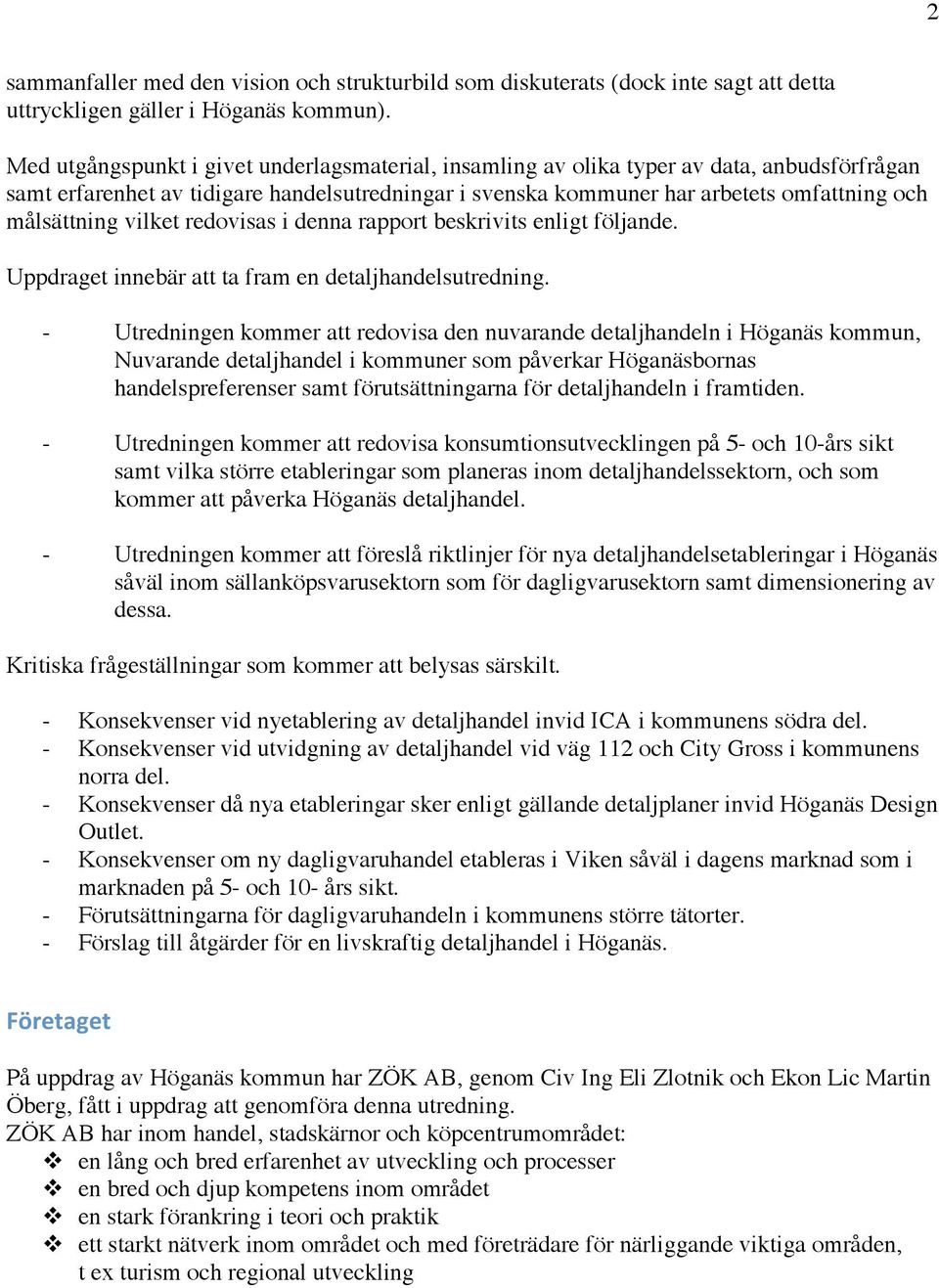 vilket redovisas i denna rapport beskrivits enligt följande. Uppdraget innebär att ta fram en detaljhandelsutredning.