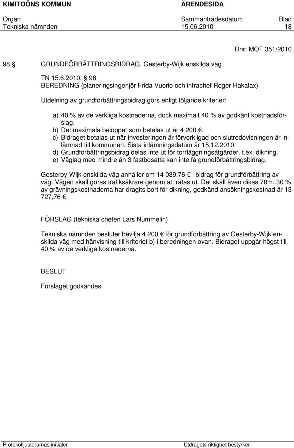 40 % av godkänt kostnadsförslag. b) Det maximala beloppet som betalas ut är 4 200. c) Bidraget betalas ut när investeringen är förverkligad och slutredovisningen är inlämnad till kommunen.