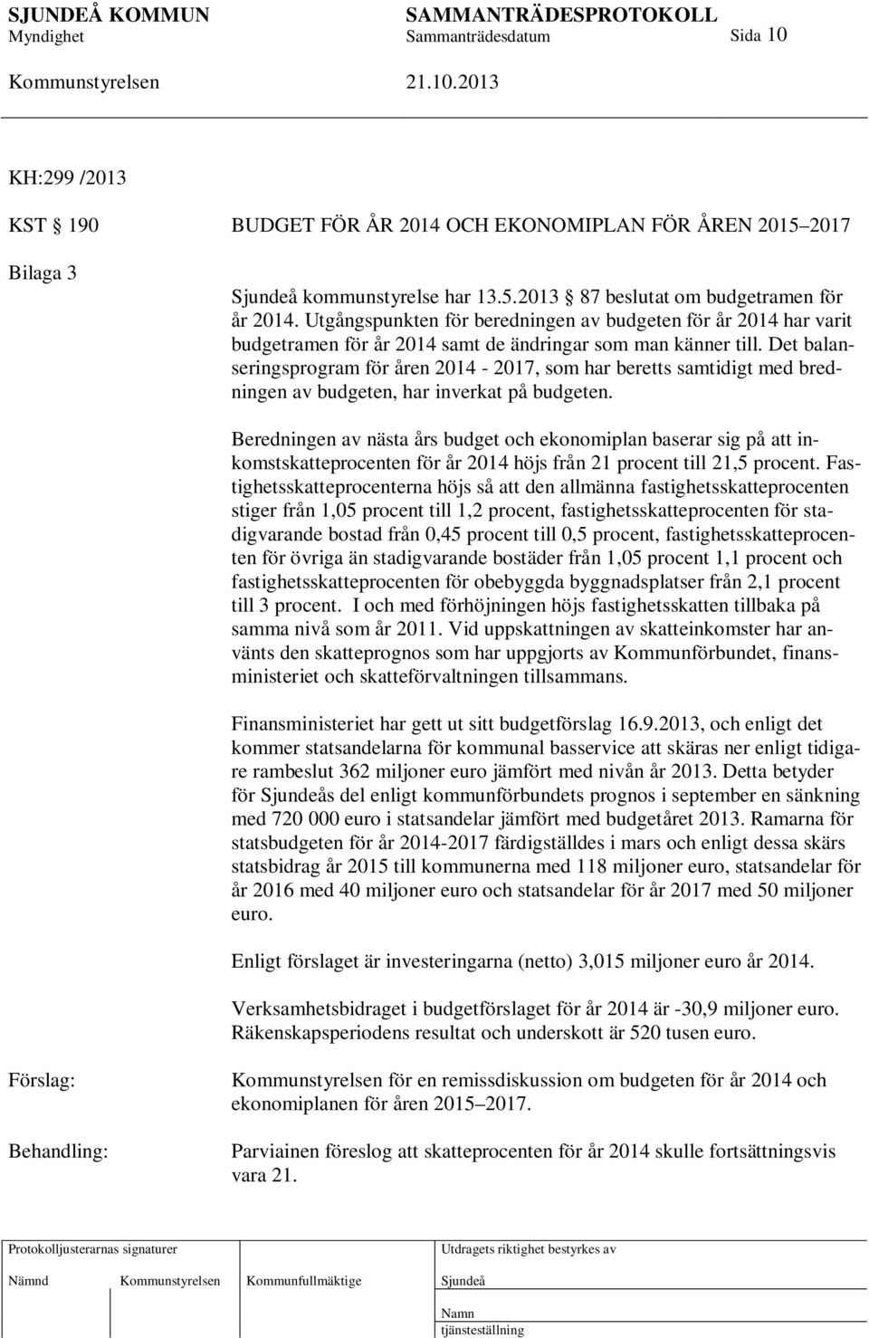 Det balanseringsprogram för åren 2014-2017, som har beretts samtidigt med bredningen av budgeten, har inverkat på budgeten.