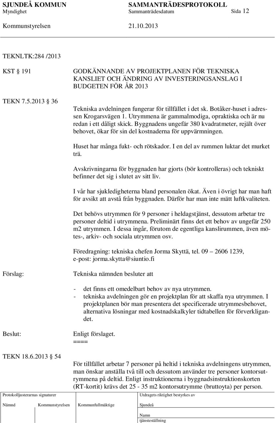 Botåker-huset i adressen Krogarsvägen 1. Utrymmena är gammalmodiga, opraktiska och är nu redan i ett dåligt skick.