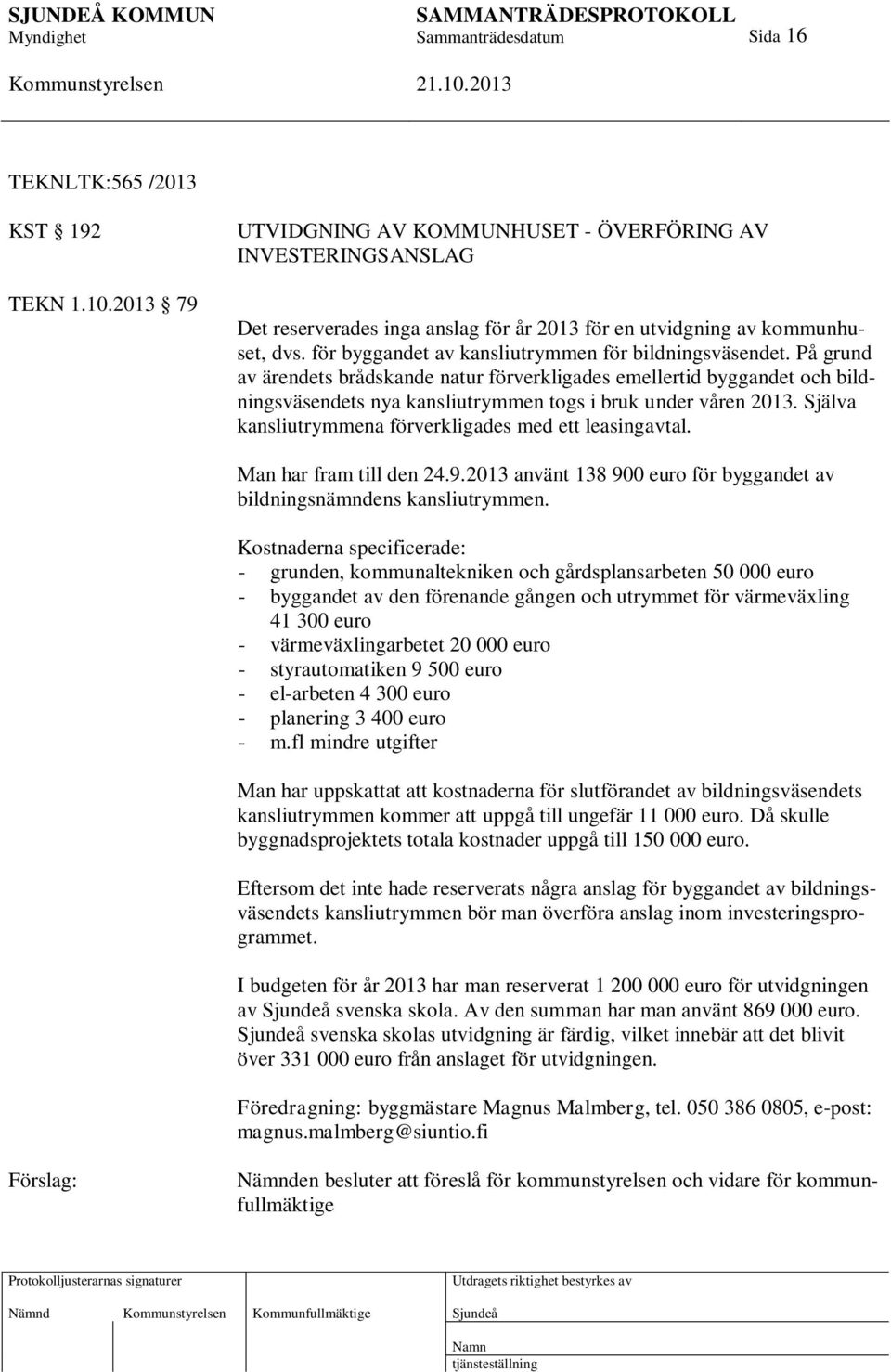 Själva kansliutrymmena förverkligades med ett leasingavtal. Man har fram till den 24.9.2013 använt 138 900 euro för byggandet av bildningsnämndens kansliutrymmen.