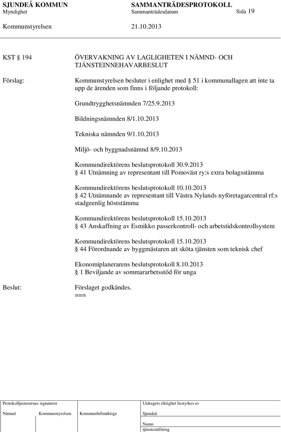 10.2013 42 Utnämnande av representant till Västra Nylands nyföretagarcentral rf:s stadgeenlig höststämma Kommundirektörens beslutsprotokoll 15.10.2013 43 Anskaffning av Esmikko passerkontroll- och arbetstidskontrollsystem Kommundirektörens beslutsprotokoll 15.