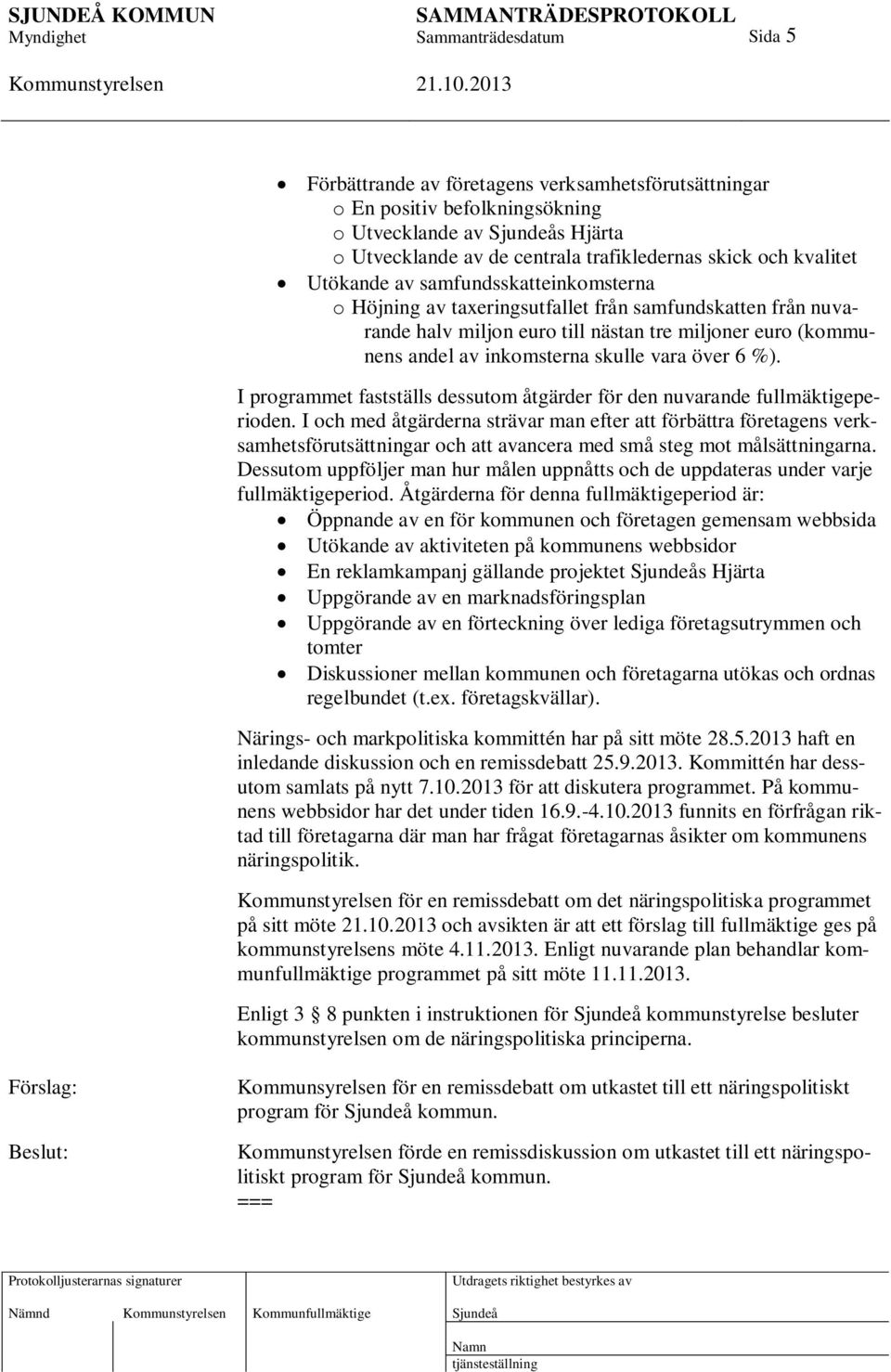 I programmet fastställs dessutom åtgärder för den nuvarande fullmäktigeperioden.