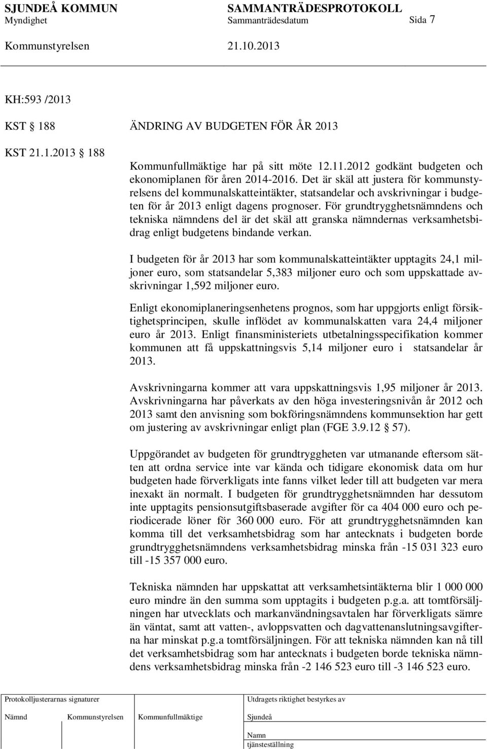 För grundtrygghetsnämndens och tekniska nämndens del är det skäl att granska nämndernas verksamhetsbidrag enligt budgetens bindande verkan.