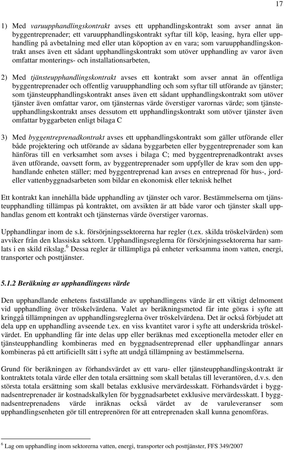 tjänsteupphandlingskontrakt avses ett kontrakt som avser annat än offentliga byggentreprenader och offentlig varuupphandling och som syftar till utförande av tjänster; som tjänsteupphandlingskontrakt