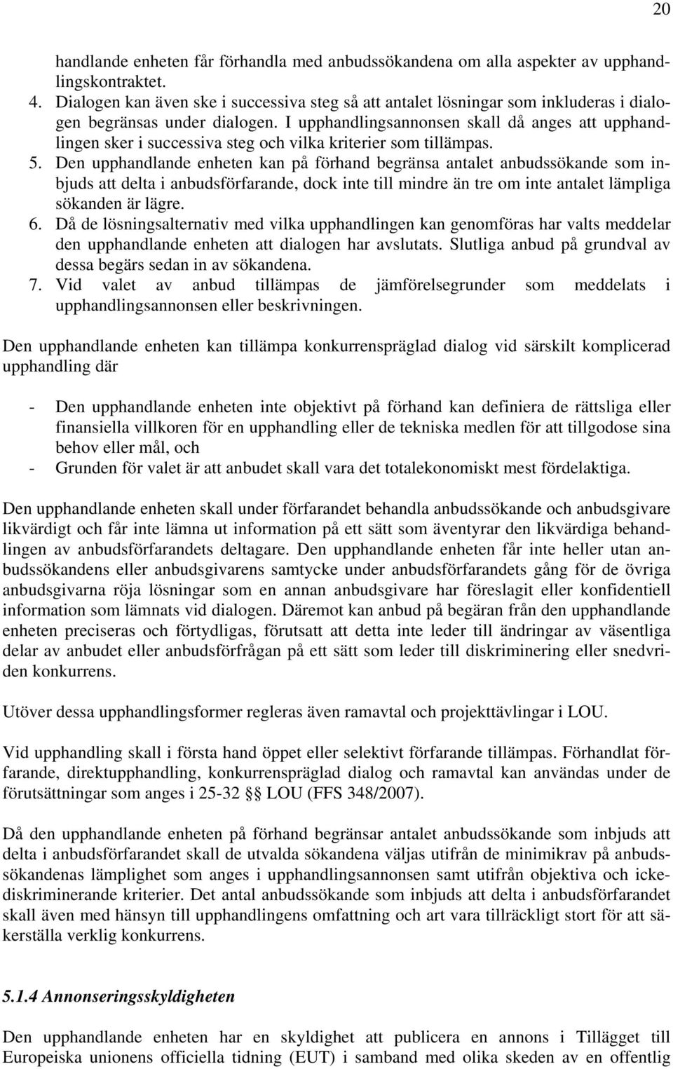 I upphandlingsannonsen skall då anges att upphandlingen sker i successiva steg och vilka kriterier som tillämpas. 5.