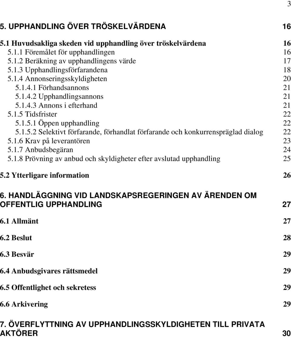 1.6 Krav på leverantören 23 5.1.7 Anbudsbegäran 24 5.1.8 Prövning av anbud och skyldigheter efter avslutad upphandling 25 5.2 Ytterligare information 26 6.