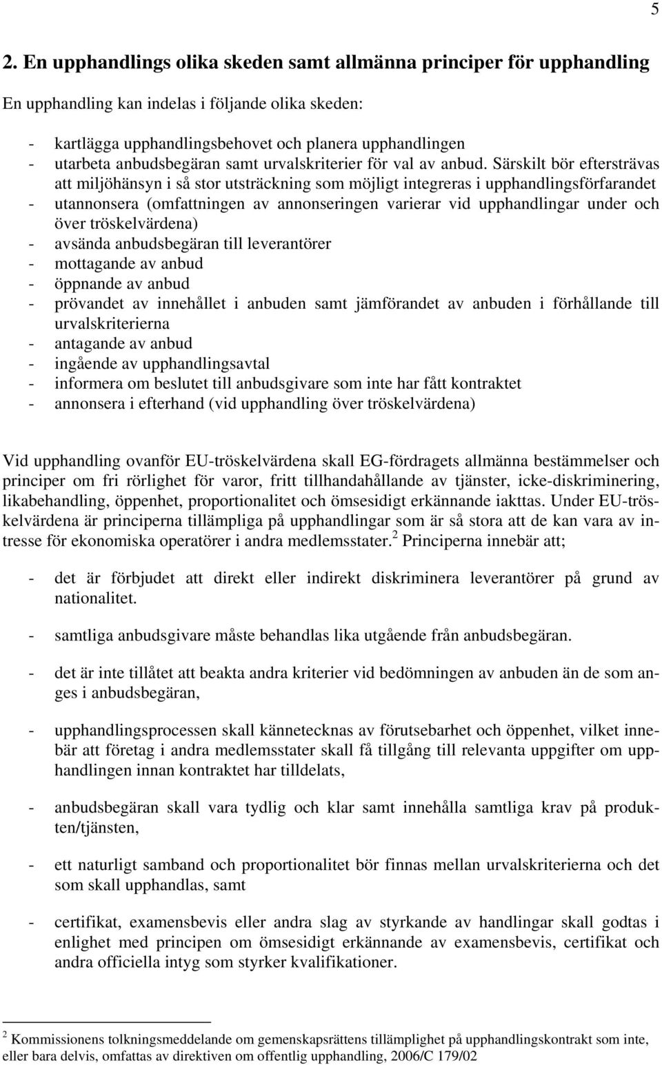 Särskilt bör eftersträvas att miljöhänsyn i så stor utsträckning som möjligt integreras i upphandlingsförfarandet - utannonsera (omfattningen av annonseringen varierar vid upphandlingar under och