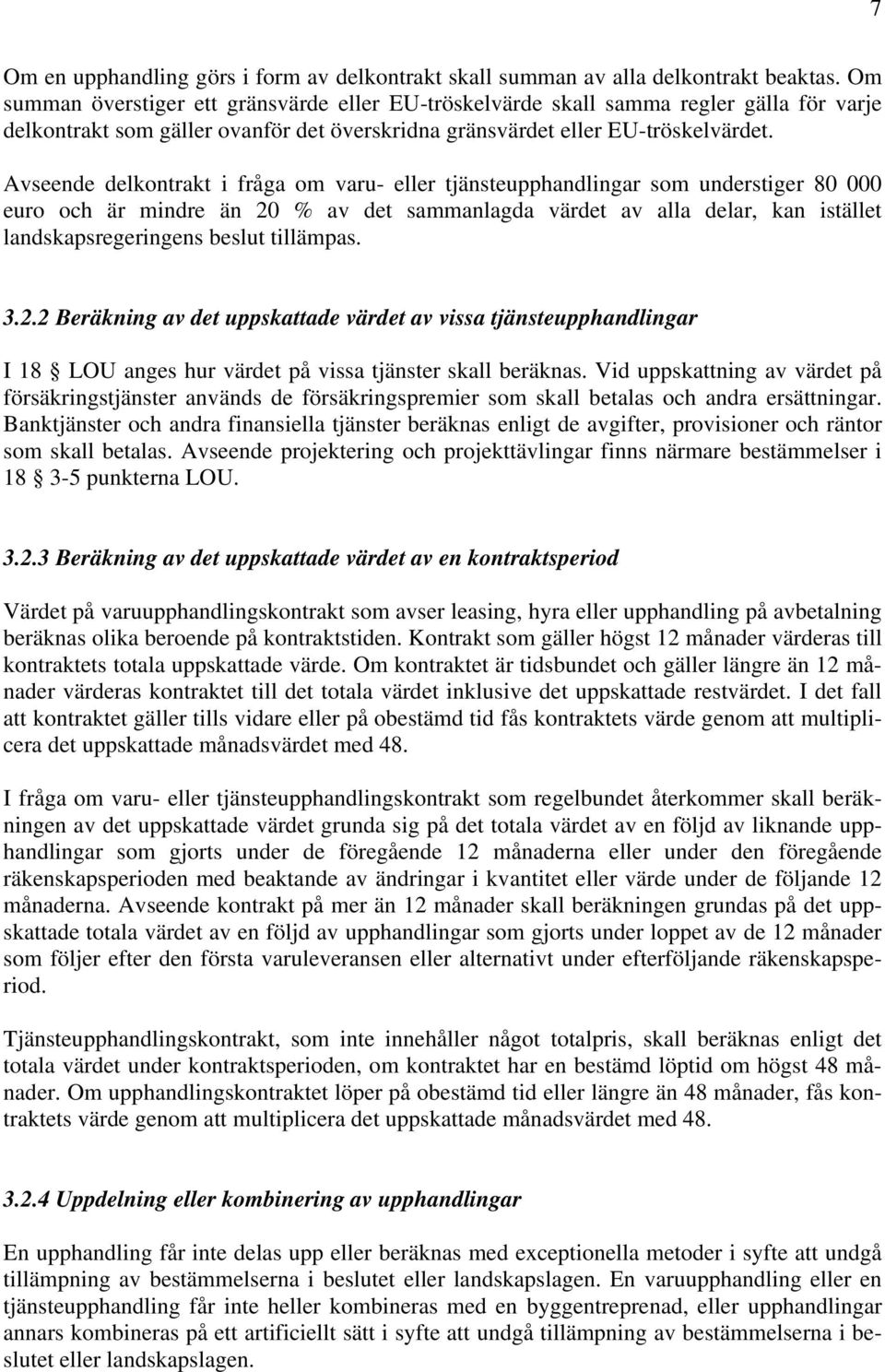 Avseende delkontrakt i fråga om varu- eller tjänsteupphandlingar som understiger 80 000 euro och är mindre än 20 % av det sammanlagda värdet av alla delar, kan istället landskapsregeringens beslut