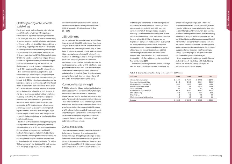 Regeringen har däremot delvis lyssnat till kritiken gällande den tidigare bidragsreduceringen med hänvisning till effekter av den senast genomförda gymnasiereformen (GY 11).