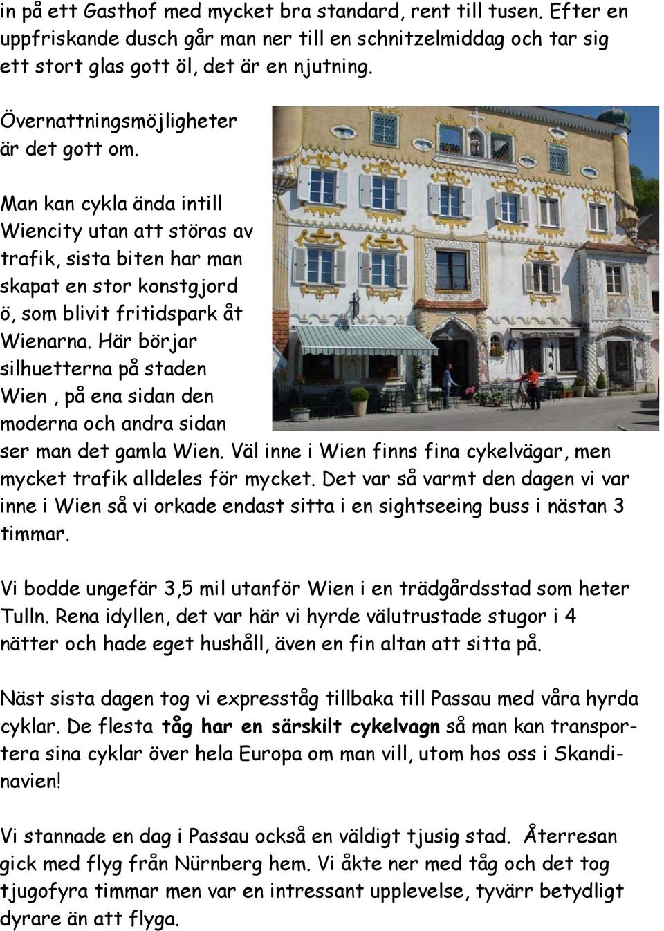 Här börjar silhuetterna på staden Wien, på ena sidan den moderna och andra sidan ser man det gamla Wien. Väl inne i Wien finns fina cykelvägar, men mycket trafik alldeles för mycket.