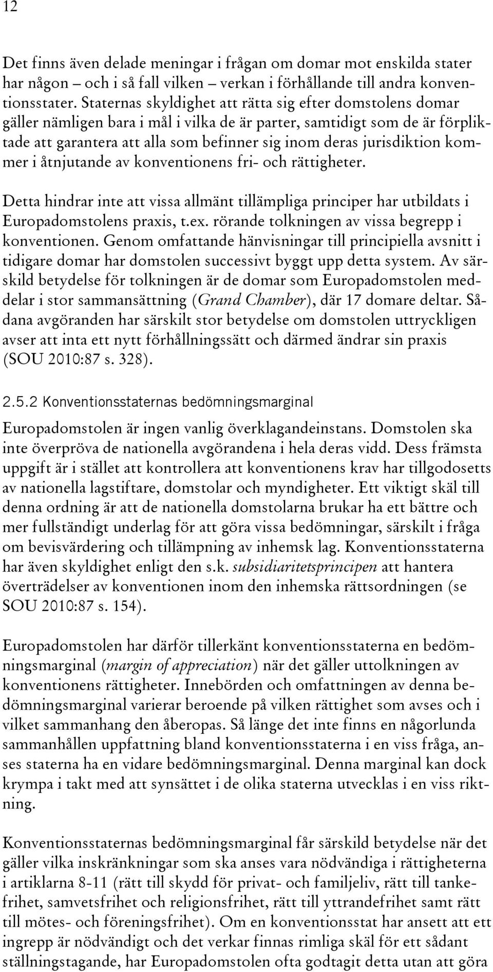 jurisdiktion kommer i åtnjutande av konventionens fri- och rättigheter. Detta hindrar inte att vissa allmänt tillämpliga principer har utbildats i Europadomstolens praxis, t.ex.