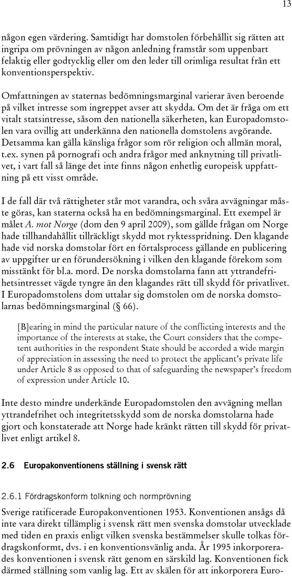 konventionsperspektiv. Omfattningen av staternas bedömningsmarginal varierar även beroende på vilket intresse som ingreppet avser att skydda.