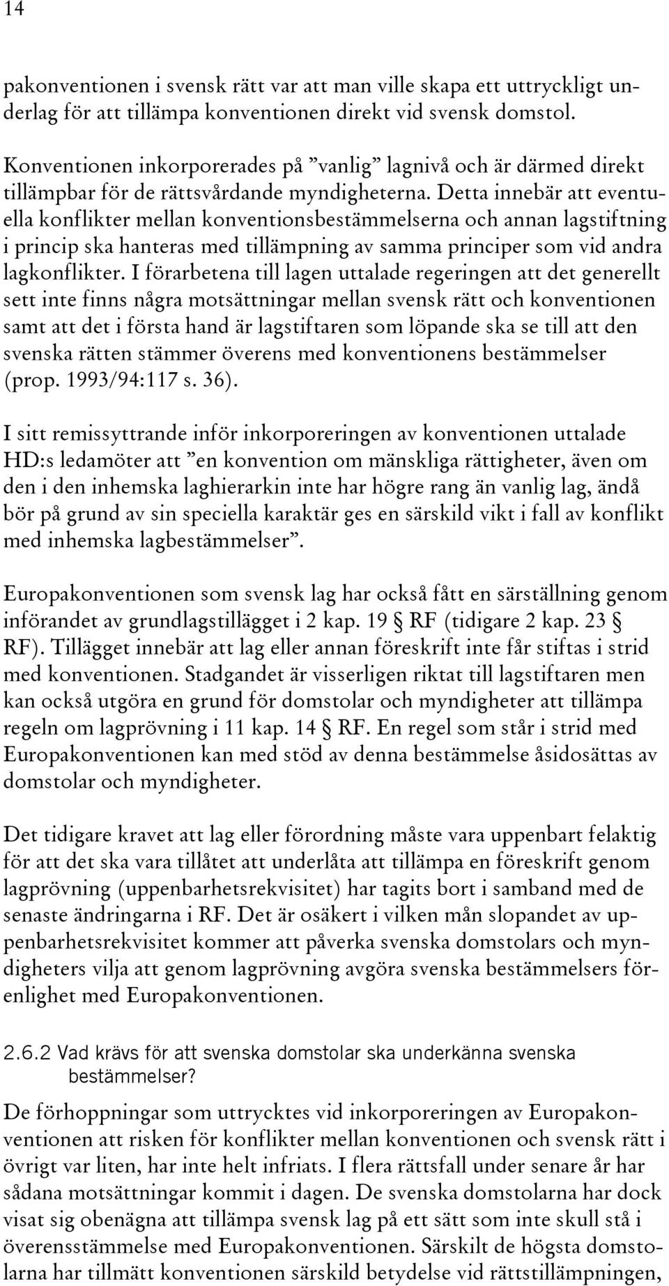 Detta innebär att eventuella konflikter mellan konventionsbestämmelserna och annan lagstiftning i princip ska hanteras med tillämpning av samma principer som vid andra lagkonflikter.