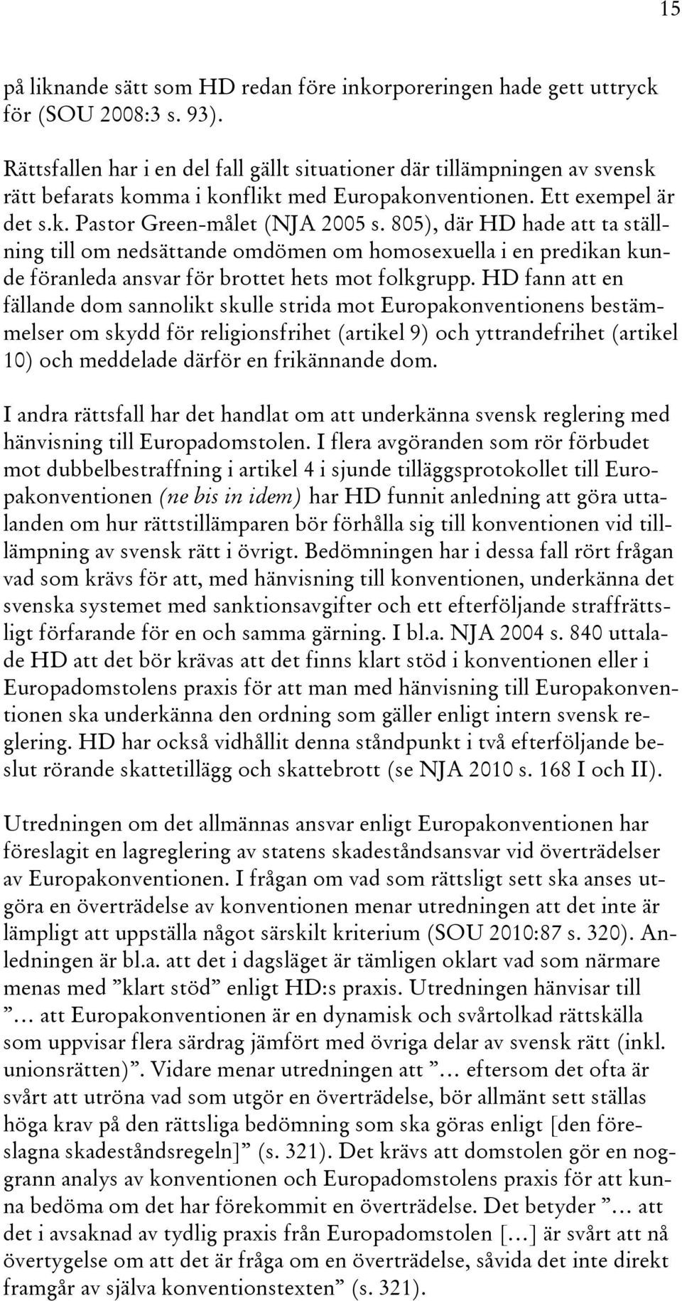 805), där HD hade att ta ställning till om nedsättande omdömen om homosexuella i en predikan kunde föranleda ansvar för brottet hets mot folkgrupp.