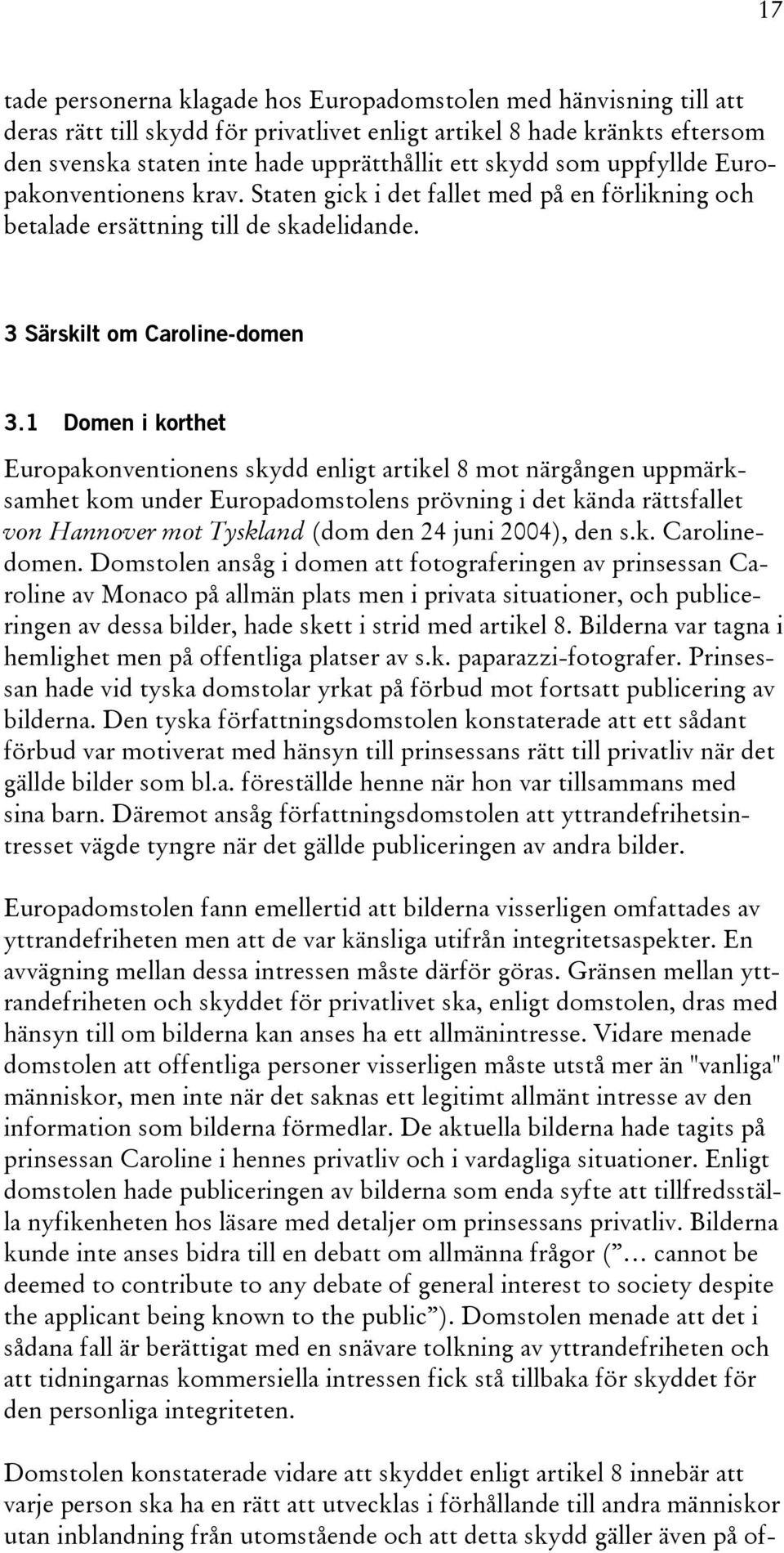 1 Domen i korthet Europakonventionens skydd enligt artikel 8 mot närgången uppmärksamhet kom under Europadomstolens prövning i det kända rättsfallet von Hannover mot Tyskland (dom den 24 juni 2004),