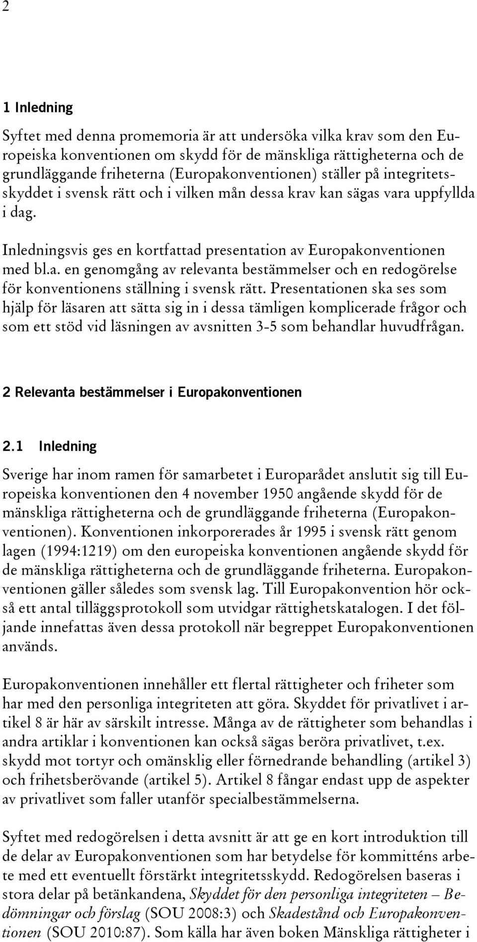 Presentationen ska ses som hjälp för läsaren att sätta sig in i dessa tämligen komplicerade frågor och som ett stöd vid läsningen av avsnitten 3-5 som behandlar huvudfrågan.