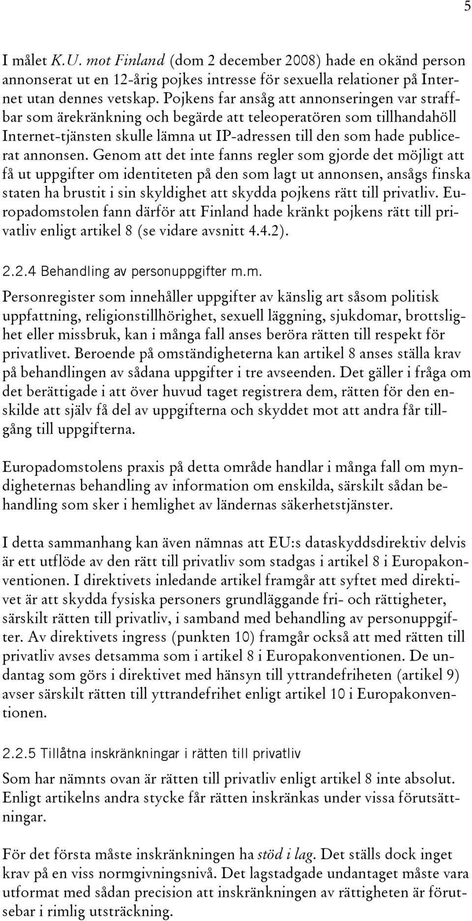 Genom att det inte fanns regler som gjorde det möjligt att få ut uppgifter om identiteten på den som lagt ut annonsen, ansågs finska staten ha brustit i sin skyldighet att skydda pojkens rätt till