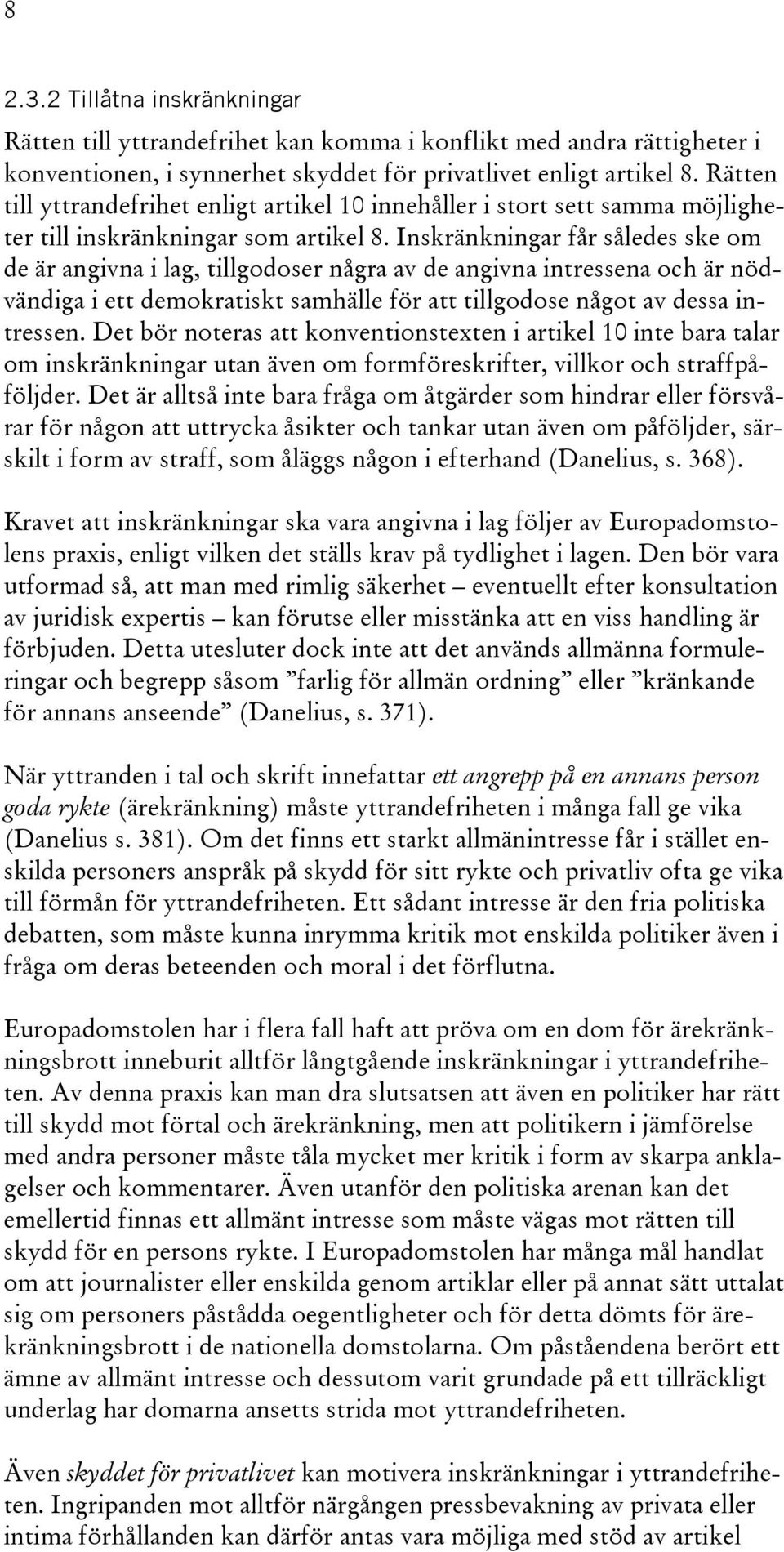 Inskränkningar får således ske om de är angivna i lag, tillgodoser några av de angivna intressena och är nödvändiga i ett demokratiskt samhälle för att tillgodose något av dessa intressen.