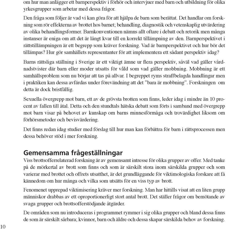 Det handlar om forskning som rör effekterna av brottet hos barnet; behandling, diagnostik och vetenskaplig utvärdering av olika behandlingsformer.