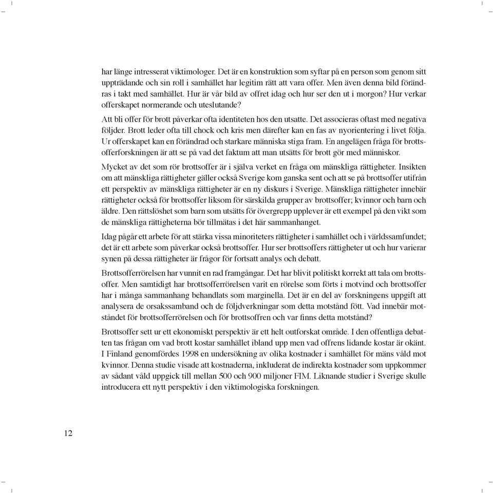 Att bli offer för brott påverkar ofta identiteten hos den utsatte. Det associeras oftast med negativa följder.