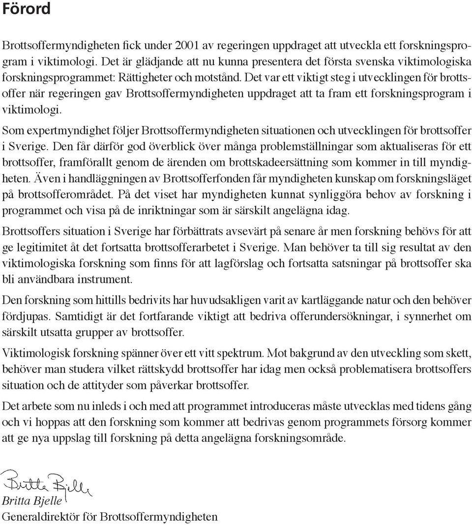 Det var ett viktigt steg i utvecklingen för brottsoffer när regeringen gav Brottsoffermyndigheten uppdraget att ta fram ett forskningsprogram i viktimologi.