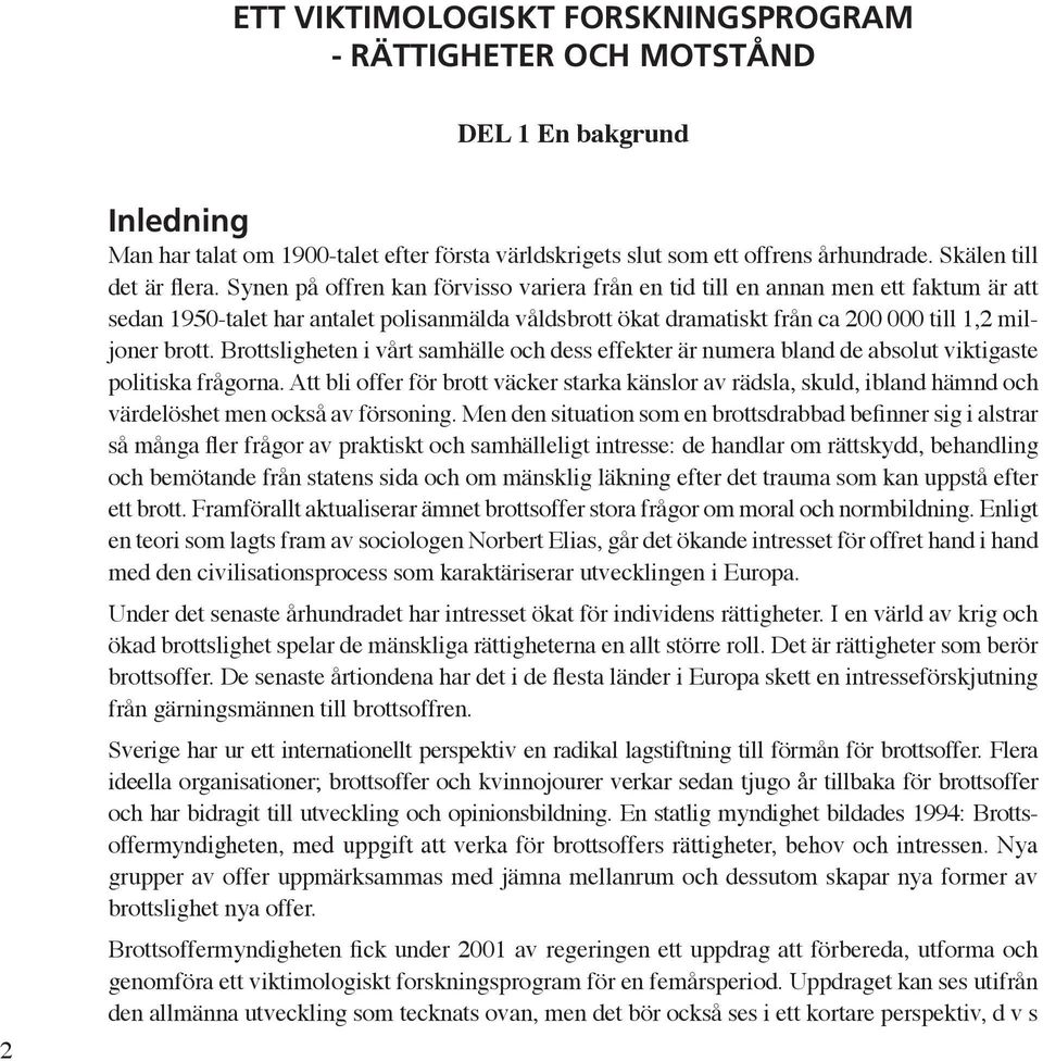 Synen på offren kan förvisso variera från en tid till en annan men ett faktum är att sedan 1950-talet har antalet polisanmälda våldsbrott ökat dramatiskt från ca 200 000 till 1,2 miljoner brott.