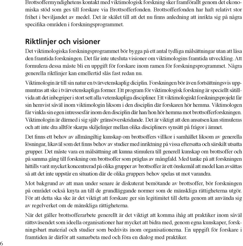 6 Riktlinjer och visioner Det viktimologiska forskningsprogrammet bör bygga på ett antal tydliga målsättningar utan att låsa den framtida forskningen.