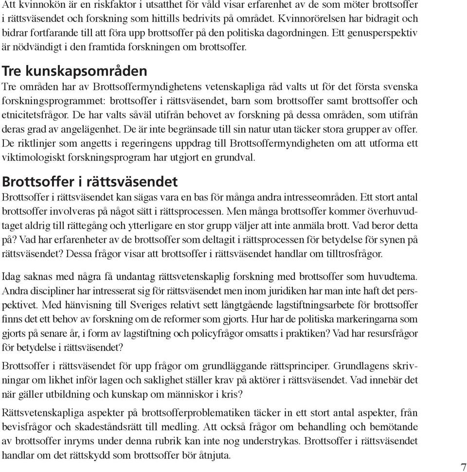 Tre kunskapsområden Tre områden har av Brottsoffermyndighetens vetenskapliga råd valts ut för det första svenska forskningsprogrammet: brottsoffer i rättsväsendet, barn som brottsoffer samt