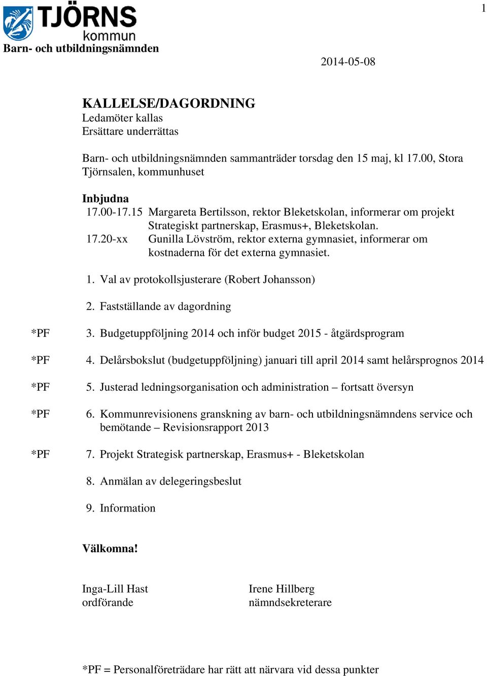 1. Val av protokollsjusterare (Robert Johansson) 2. Fastställande av dagordning 3. Budgetuppföljning 2014 och inför budget 2015 - åtgärdsprogram 4.