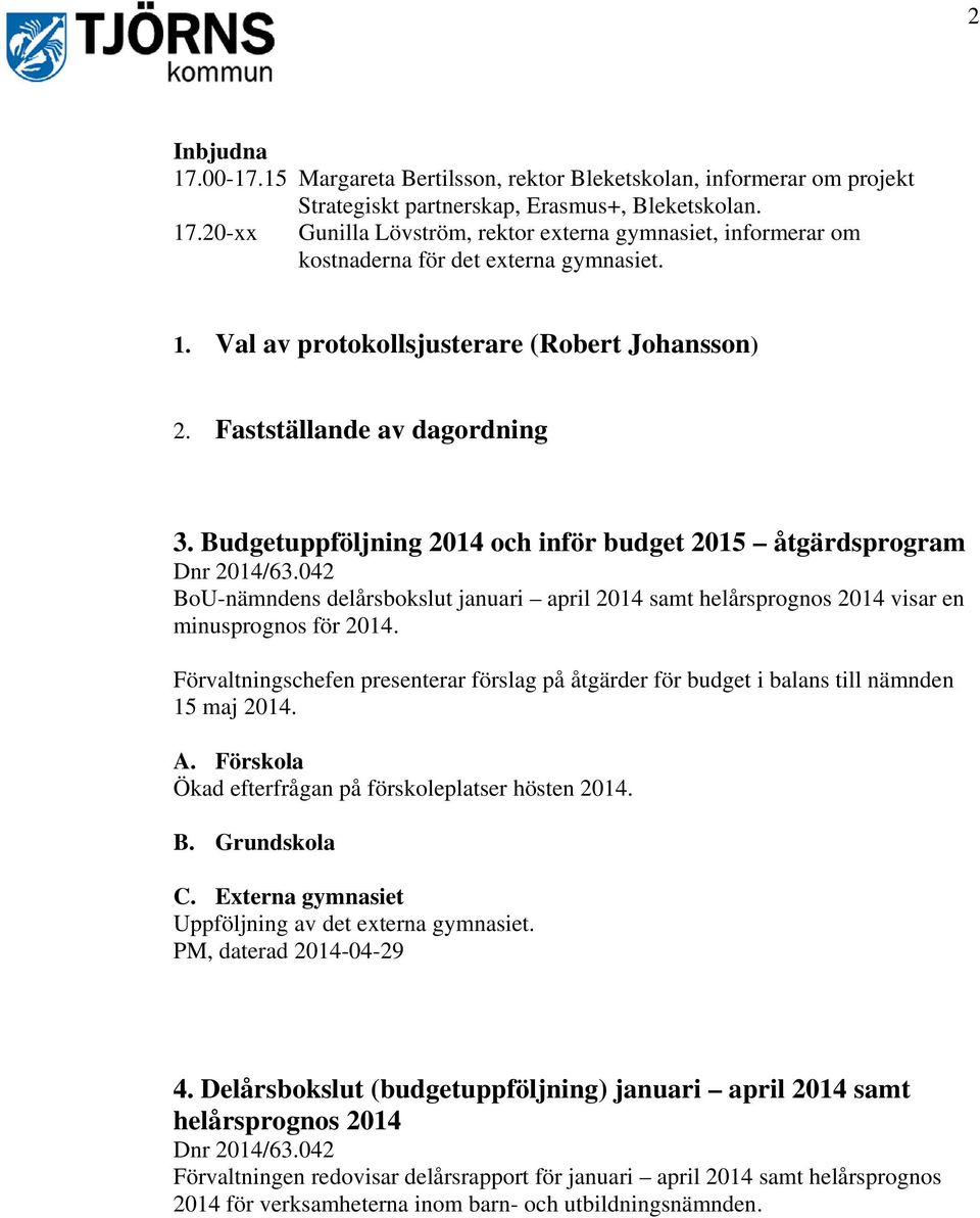 042 BoU-nämndens delårsbokslut januari april 2014 samt helårsprognos 2014 visar en minusprognos för 2014.