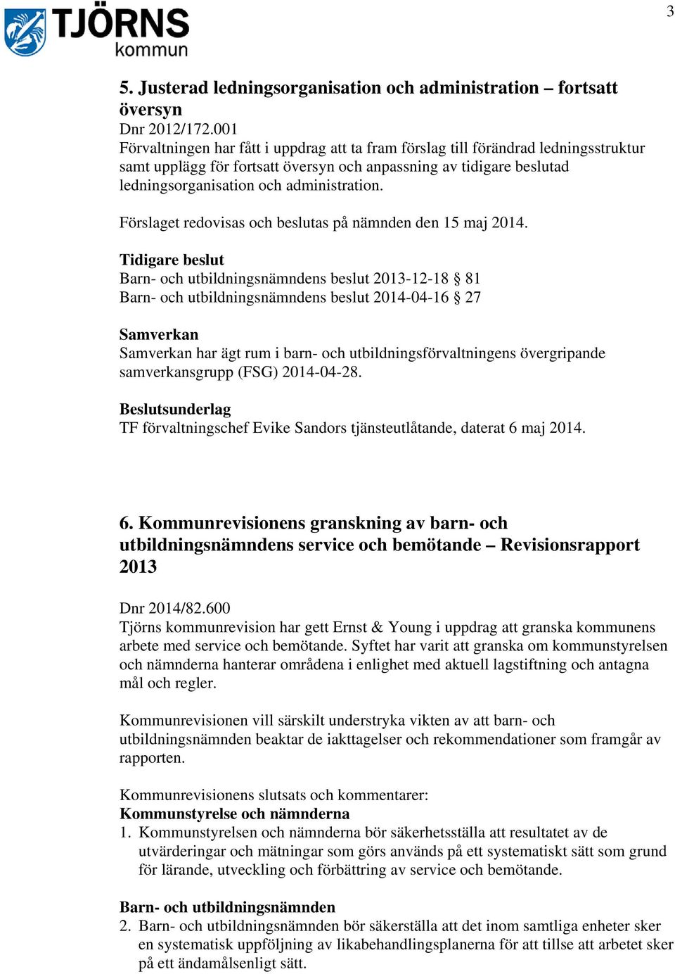 Förslaget redovisas och beslutas på nämnden den 15 maj 2014.