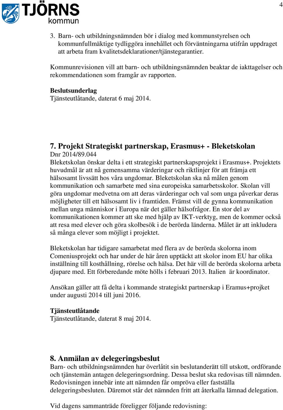 Kommunrevisionen vill att barn- och utbildningsnämnden beaktar de iakttagelser och rekommendationen som framgår av rapporten. Beslutsunderlag Tjänsteutlåtande, daterat 6 maj 2014. 7.