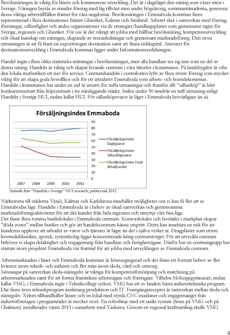 Besöksnäringen i Emmaboda kommun finns representerad i flera destinationer främst Glasriket, Kalmar och Småland.