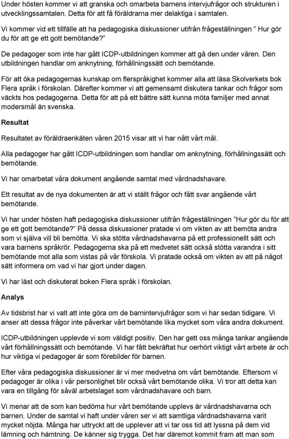 De pedagoger som inte har gått ICDP-utbildningen kommer att gå den under våren. Den utbildningen handlar om anknytning, förhållningssätt och bemötande.