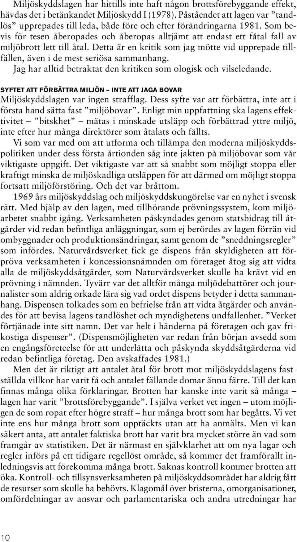 Som bevis för tesen åberopades och åberopas alltjämt att endast ett fåtal fall av miljöbrott lett till åtal.