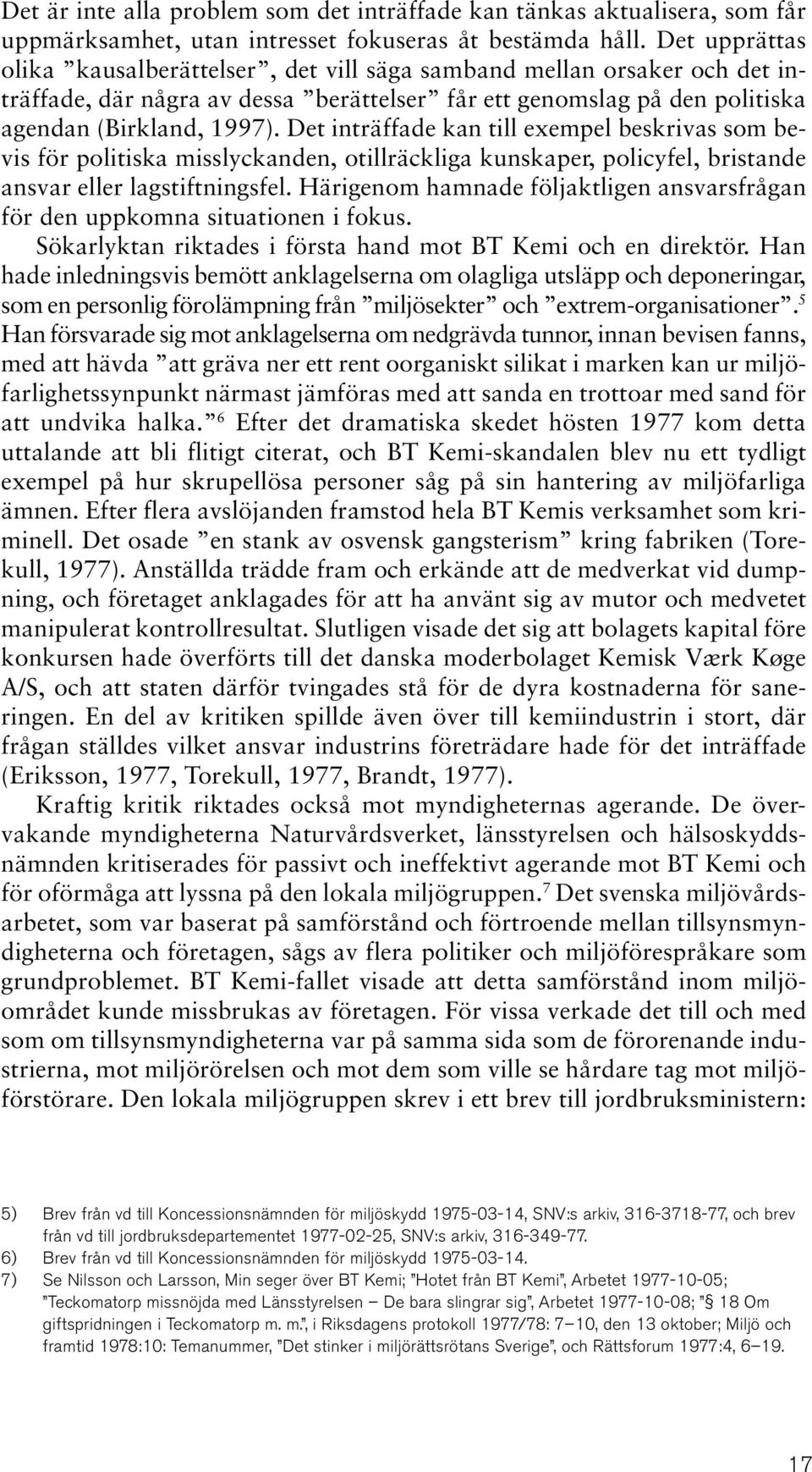 Det inträffade kan till exempel beskrivas som bevis för politiska misslyckanden, otillräckliga kunskaper, policyfel, bristande ansvar eller lagstiftningsfel.