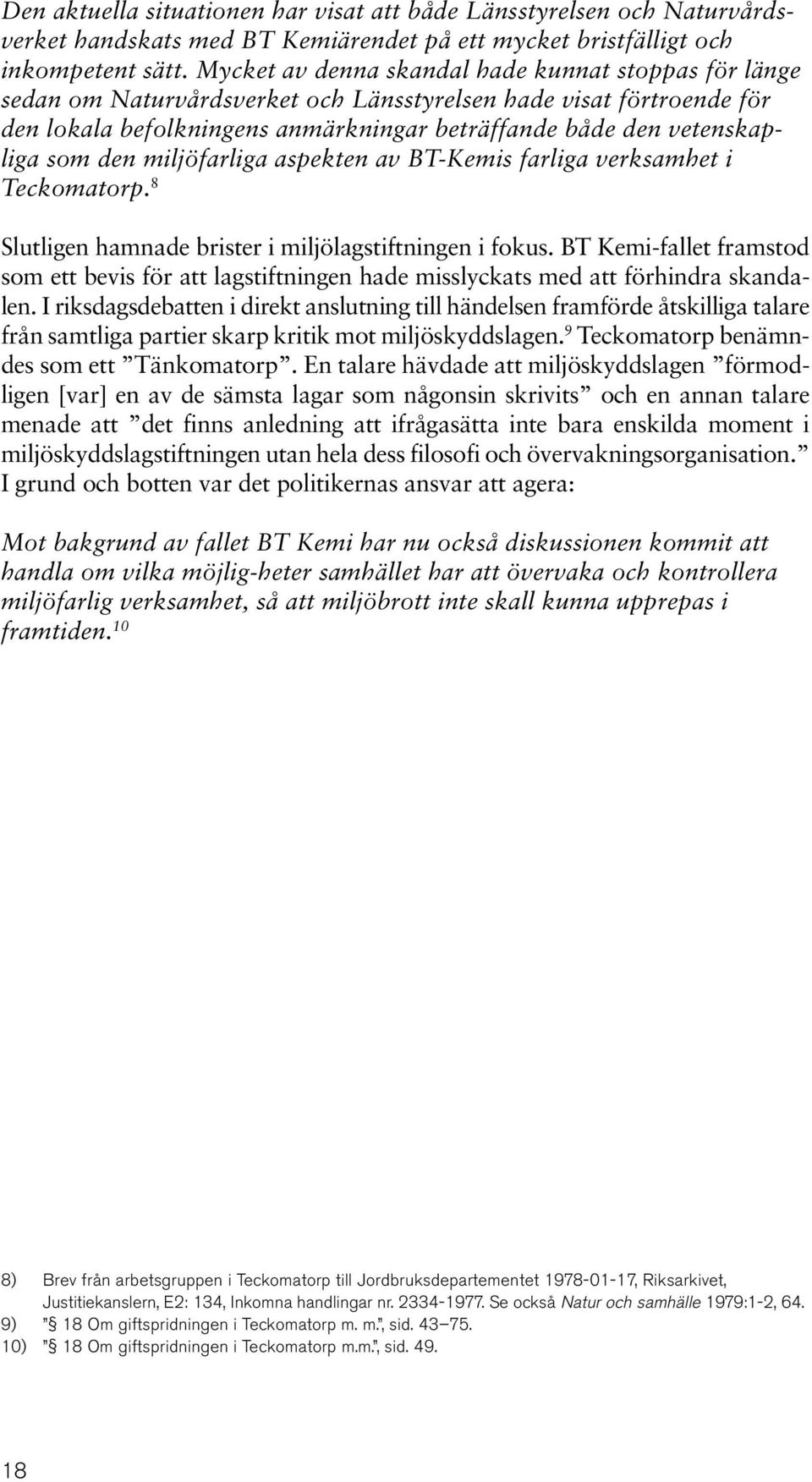 som den miljöfarliga aspekten av BT-Kemis farliga verksamhet i Teckomatorp. 8 Slutligen hamnade brister i miljölagstiftningen i fokus.