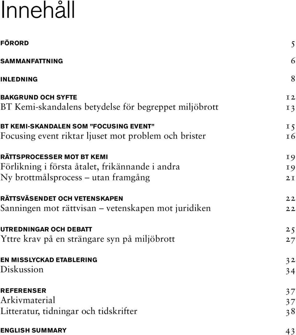 brottmålsprocess utan framgång 21 RÄTTSVÄSENDET OCH VETENSKAPEN 22 Sanningen mot rättvisan vetenskapen mot juridiken 22 UTREDNINGAR OCH DEBATT 25 Yttre krav