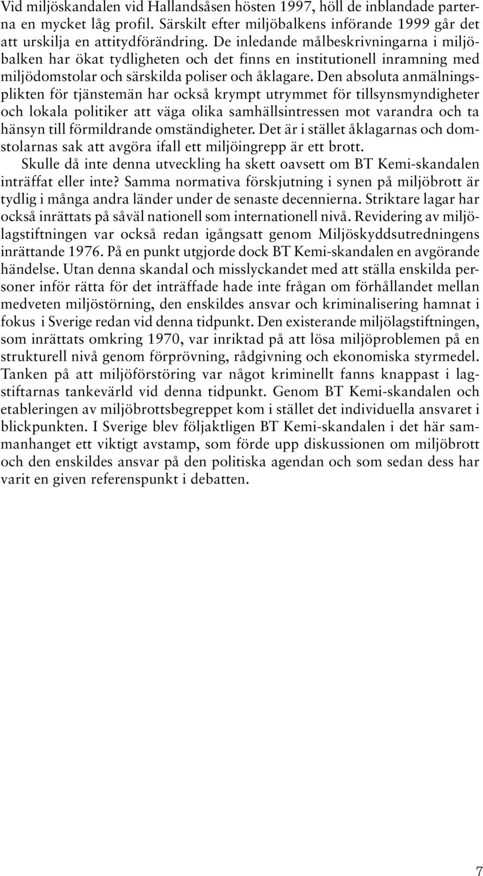 Den absoluta anmälningsplikten för tjänstemän har också krympt utrymmet för tillsynsmyndigheter och lokala politiker att väga olika samhällsintressen mot varandra och ta hänsyn till förmildrande