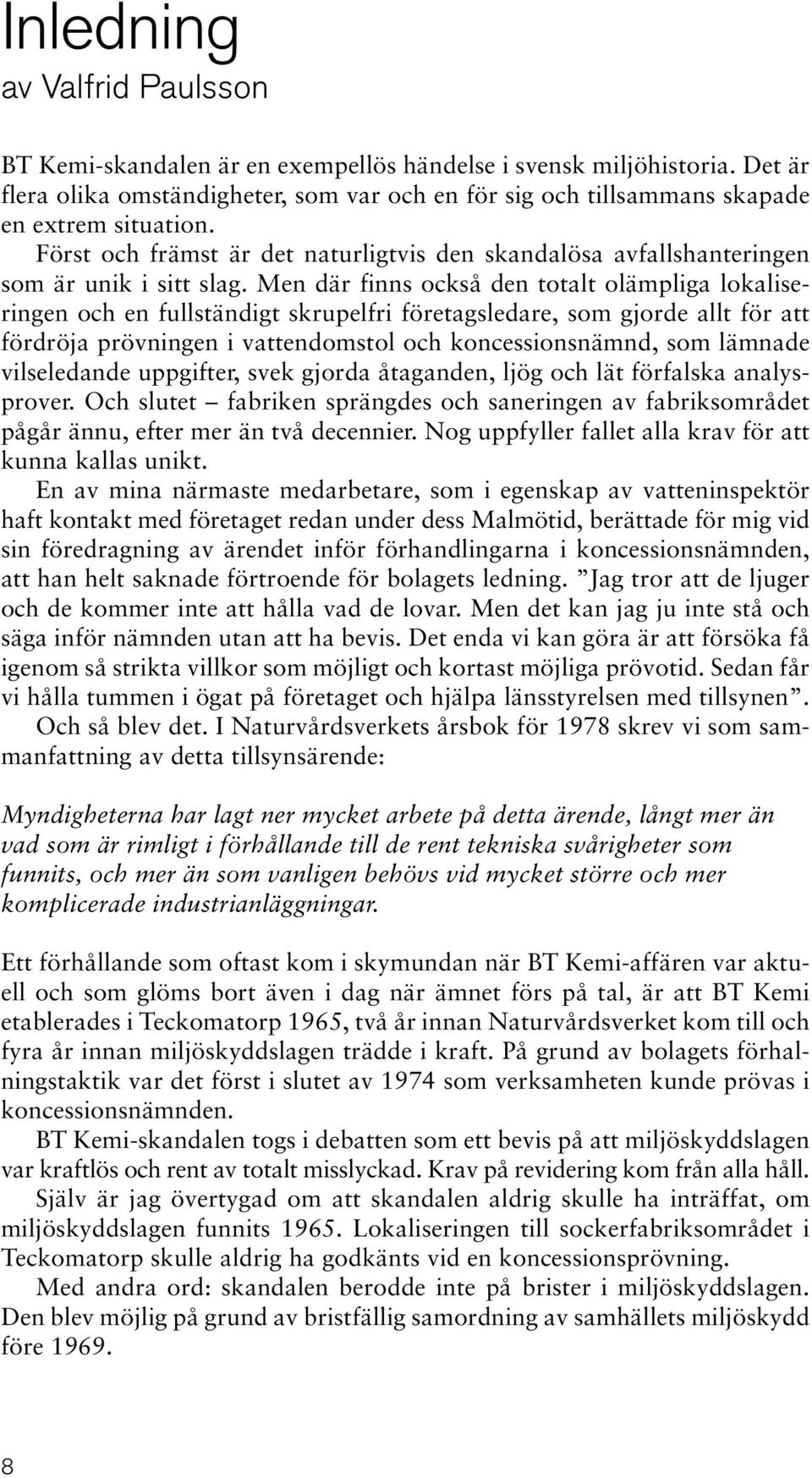 Men där finns också den totalt olämpliga lokaliseringen och en fullständigt skrupelfri företagsledare, som gjorde allt för att fördröja prövningen i vattendomstol och koncessionsnämnd, som lämnade