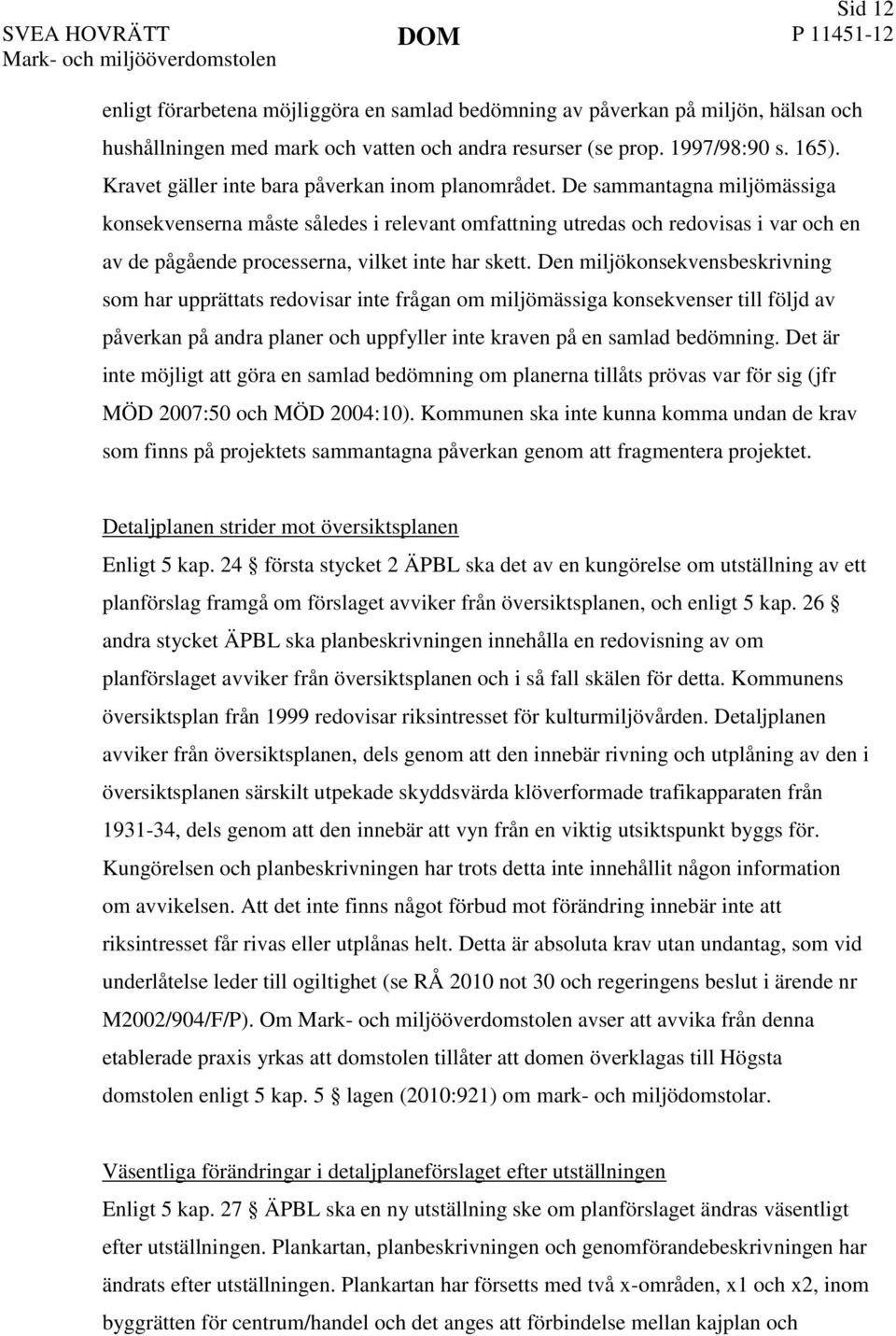 De sammantagna miljömässiga konsekvenserna måste således i relevant omfattning utredas och redovisas i var och en av de pågående processerna, vilket inte har skett.