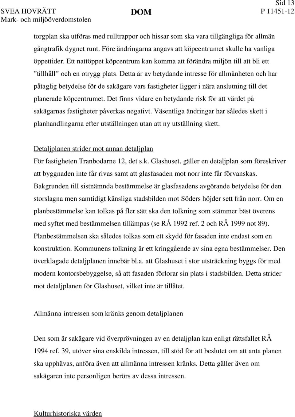 Detta är av betydande intresse för allmänheten och har påtaglig betydelse för de sakägare vars fastigheter ligger i nära anslutning till det planerade köpcentrumet.