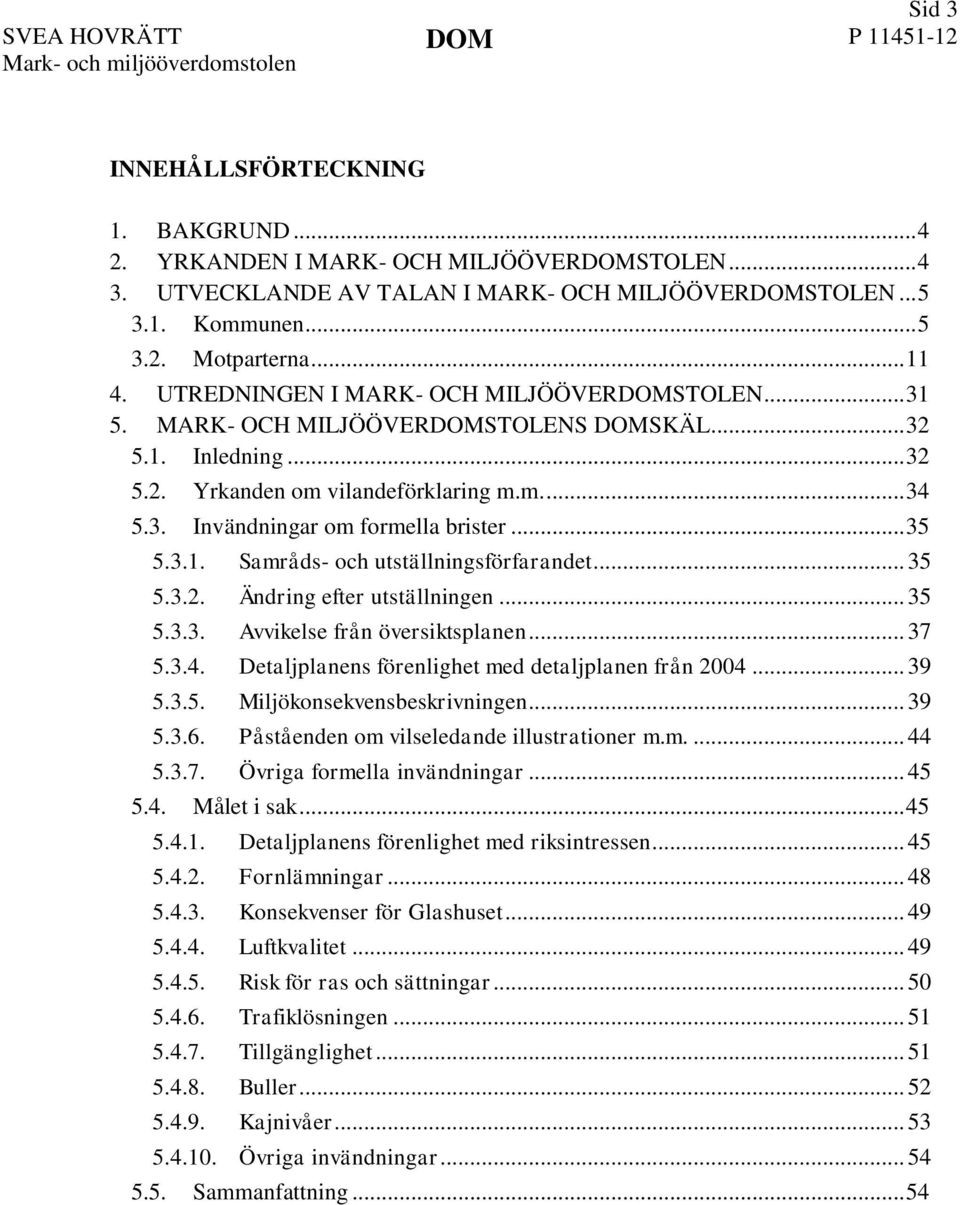 .. 35 5.3.1. Samråds- och utställningsförfarandet... 35 5.3.2. Ändring efter utställningen... 35 5.3.3. Avvikelse från översiktsplanen... 37 5.3.4.